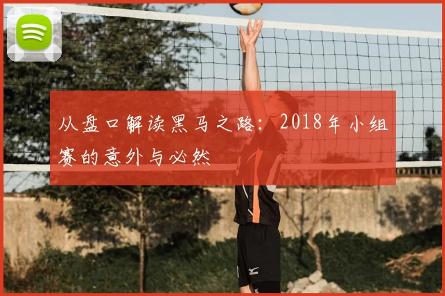 从盘口解读黑马之路：2018年小组赛的意外与必然