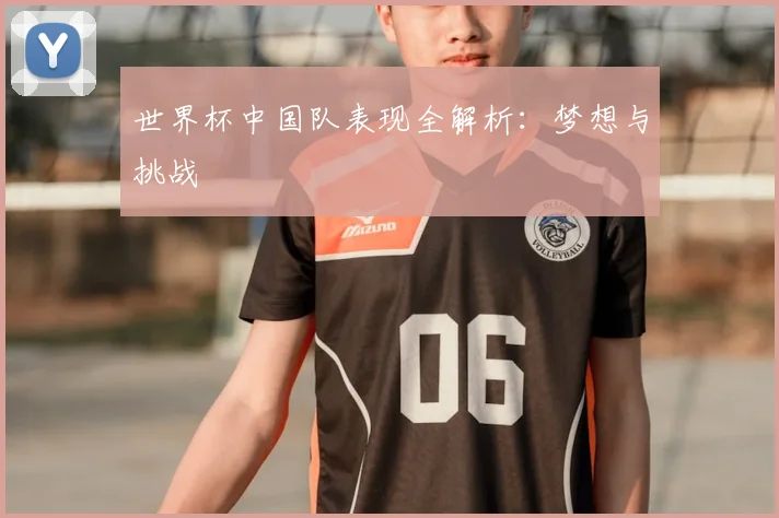 世界杯中国队表现全解析：梦想与挑战