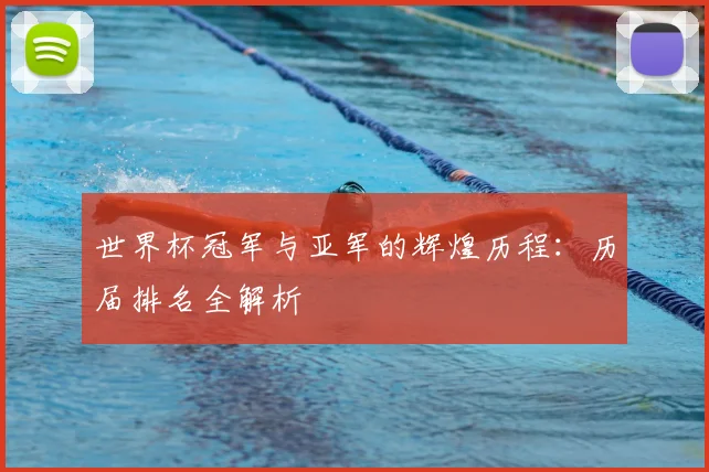 世界杯冠军与亚军的辉煌历程：历届排名全解析