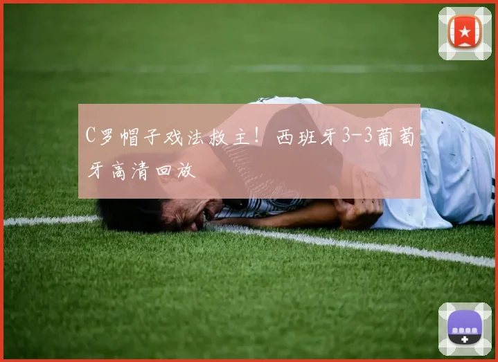 C罗帽子戏法救主！西班牙3-3葡萄牙高清回放