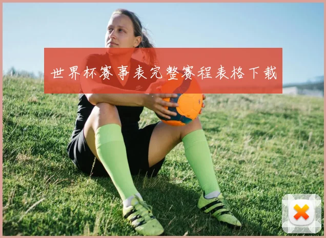 世界杯赛事表完整赛程表格下载