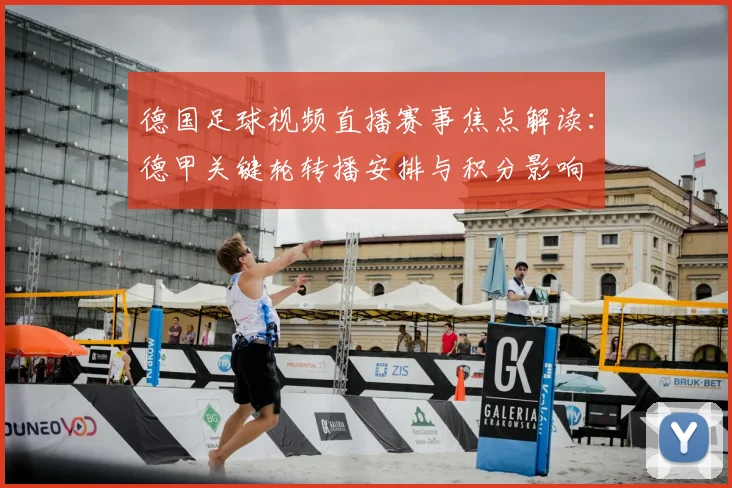 德国足球视频直播赛事焦点解读：德甲关键轮转播安排与积分影响