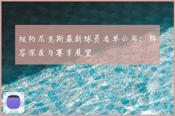 纽约尼克斯最新球员名单公布：阵容深度与赛季展望