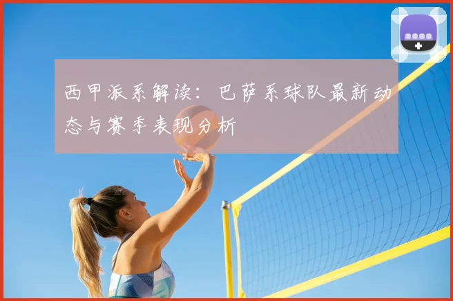 西甲派系解读：巴萨系球队最新动态与赛季表现分析